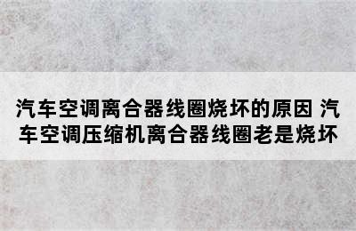 汽车空调离合器线圈烧坏的原因 汽车空调压缩机离合器线圈老是烧坏